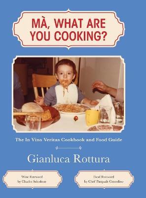 Ma, What Are You Cooking?: The In Vino Veritas Cookbook and Food Guide - Gianluca Rottura
