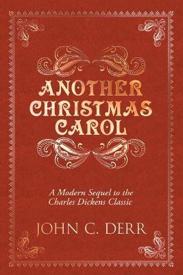 Another Christmas Carol: A Modern Sequel to the Charles Dickens Classic - John C. Derr