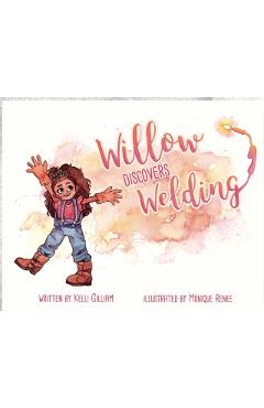 Willow Discovers Welding - Kelli Gilliam