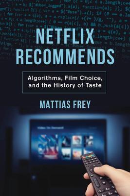 Netflix Recommends: Algorithms, Film Choice, and the History of Taste - Mattias Frey