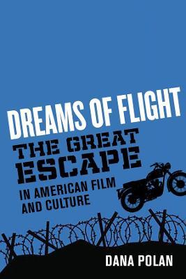 Dreams of Flight: The Great Escape in American Film and Culture - Dana Polan