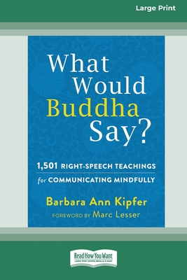 What Would Buddha Say?: 1,501 Right-Speech Teachings for Communicating Mindfully (16pt Large Print Edition) - Barbara Ann Kipfer