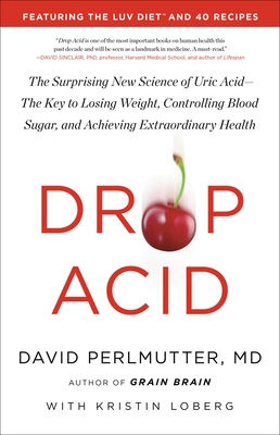 Drop Acid: The Surprising New Science of Uric Acid--The Key to Losing Weight, Controlling Blood Sugar, and Achieving Extraordinar - David Perlmutter