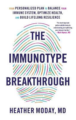 The Immunotype Breakthrough: Your Personalized Plan to Balance Your Immune System, Optimize Health, and Build Lifelong Resilience - Heather Moday