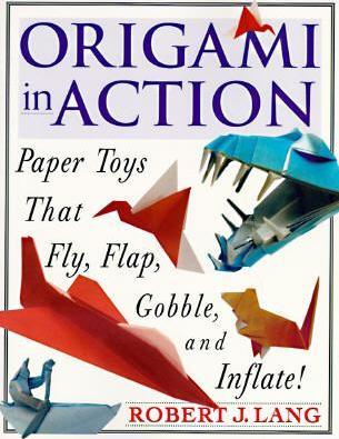 Origami in Action: Paper Toys That Fly, Flag, Gobble and Inflate! - Robert J. Lang