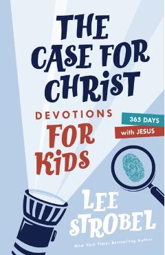 The Case for Christ Devotions for Kids: 365 Days with Jesus - Lee Strobel