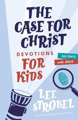 The Case for Christ Devotions for Kids: 365 Days with Jesus - Lee Strobel