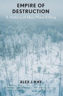 Empire of Destruction: A History of Nazi Mass Killing - Alex J. Kay
