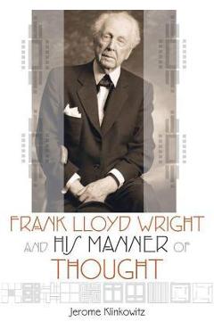 Poza produsului Frank Lloyd Wright and His Manner of Thought - Jerome Klinkowitz