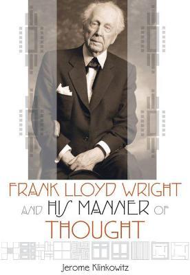 Frank Lloyd Wright and His Manner of Thought - Jerome Klinkowitz