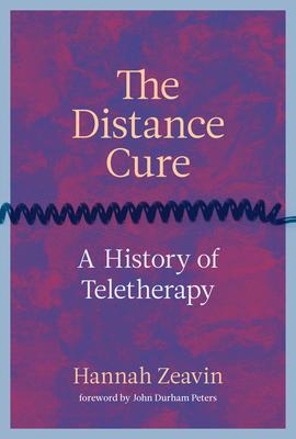 The Distance Cure: A History of Teletherapy - Hannah Zeavin