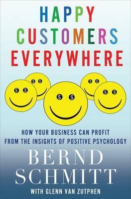 Happy Customers Everywhere: How Your Business Can Profit from the Insights of Positive Psychology - Bernd Schmitt