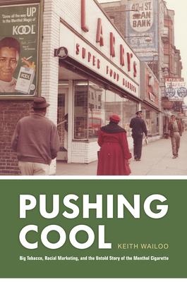 Pushing Cool: Big Tobacco, Racial Marketing, and the Untold Story of the Menthol Cigarette - Keith Wailoo