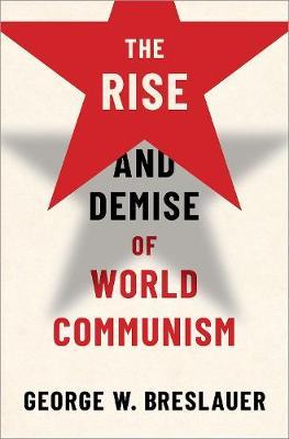 The Rise and Demise of World Communism - George W. Breslauer