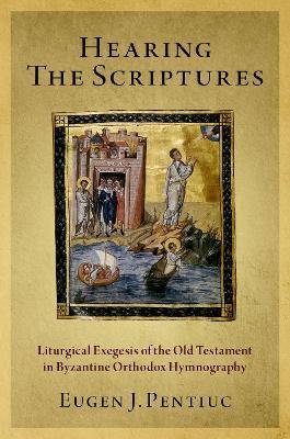 Hearing the Scriptures: Liturgical Exegesis of the Old Testament in Byzantine Orthodox Hymnography - Eugen J. Pentiuc