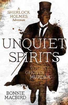 Unquiet Spirits: Whisky, Ghosts, Murder (a Sherlock Holmes Adventure, Book 2) - Bonnie Macbird
