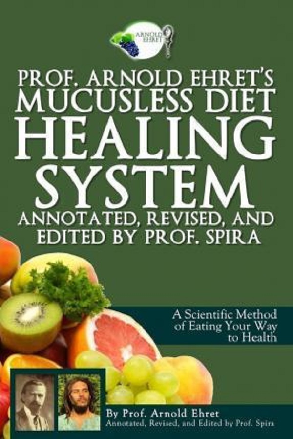 Prof. Arnold Ehret's Mucusless Diet Healing System - Arnold Ehret