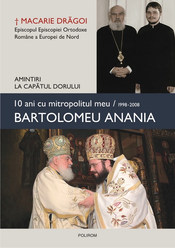 10 ani cu mitropolitul meu, Bartolomeu Anania - Macarie Dragoi