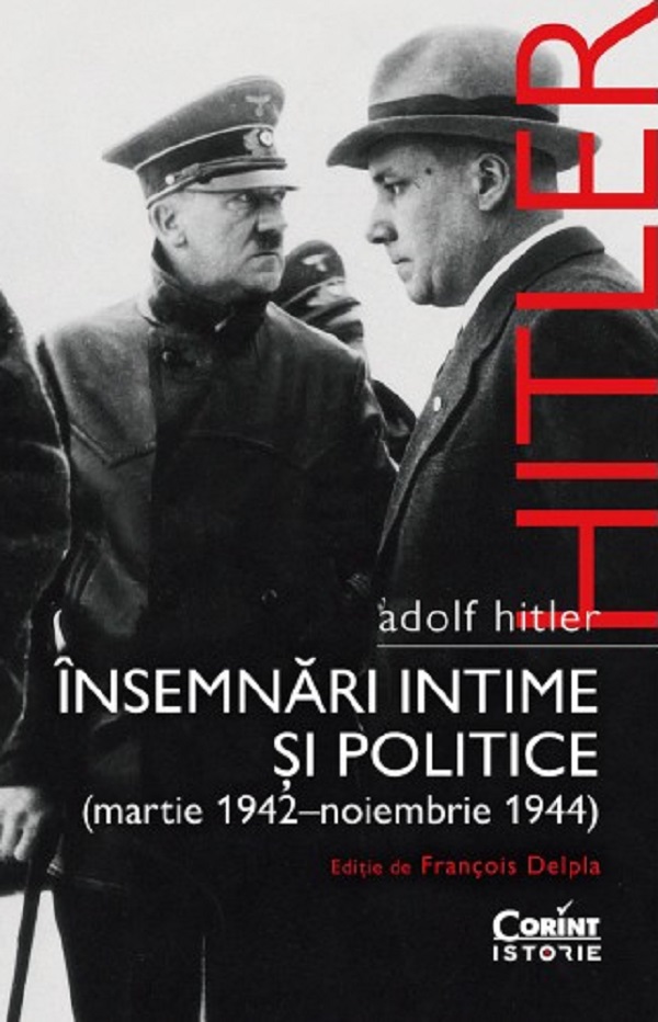 Adolf Hitler. Insemnari intime si politice (Martie 1942 - Noiembrie 1944) - Francois Delpla
