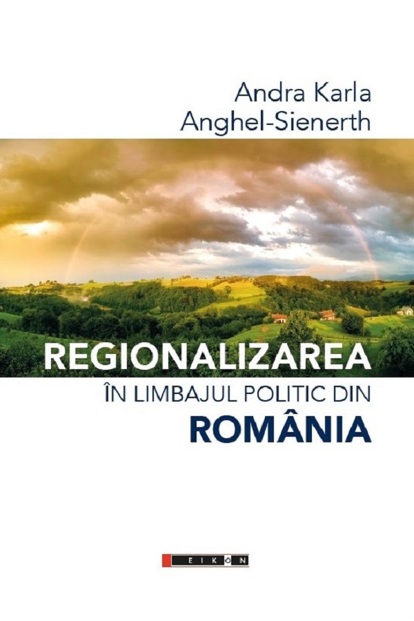 Regionalizarea in limbajul politic din Romania - Andra Karla, Anghel-Sienerth