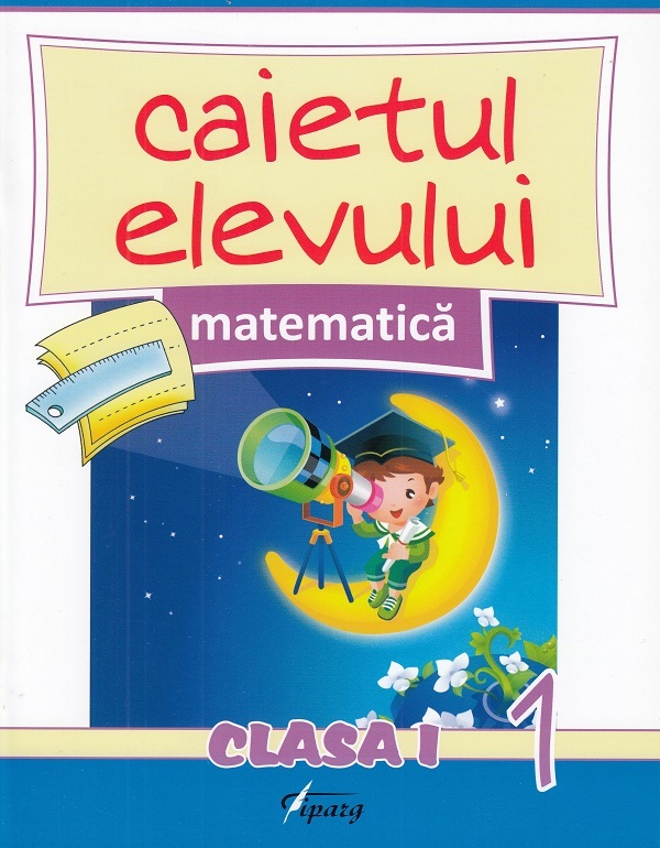 Matematica - Clasa 1. Partea 1 - Caietul elevului - Marinela Chiriac, Doina Burtila, Constantin Mosteanu, Liviu Popa