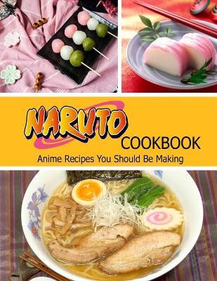 Naruto Cookbook: Anime Recipes You Should Be Making - Misty Leah Williamson