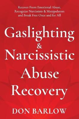 Gaslighting & Narcissistic Abuse Recovery: Recover from Emotional Abuse, Recognize Narcissists & Manipulators and Break Free Once and for All - Don Barlow