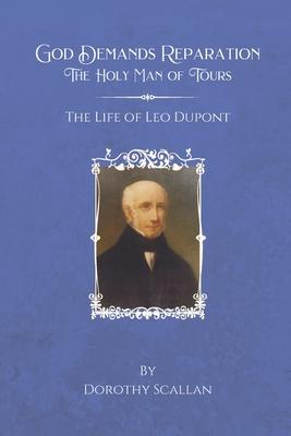 God Demands Reparation: The Holy Man of Tours: The Life of Leo Dupont - Emeric B. Scallan S. T. B.