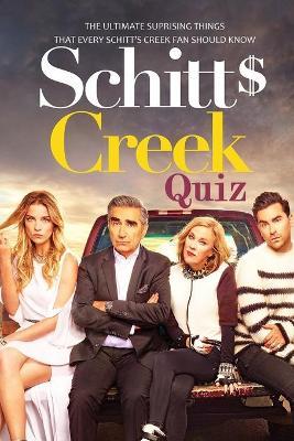 Schitt's Creek Quiz: The Ultimate Suprising Things That Every Schitt_s Creek Fan Should Know: Schitt's Creek Trivia Book - Kristina Harris