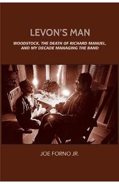 Poza produsului Levon's Man: Woodstock, the Death of Richard Manuel, and My Decade Managing The Band - Joe Forno