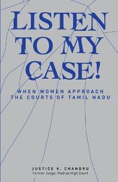 Poza produsului Listen to My Case! When Women Approach the Courts of Tamil Nadu - Justice K. Chandru