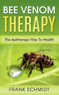 Bee Venom Therapy: The Apitherapy Way To Health - Frank Schmidt