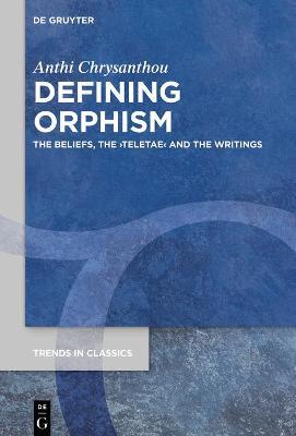Defining Orphism: The Beliefs, the >Teletae - Anthi Chrysanthou