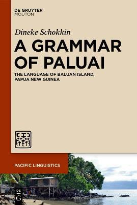 A Grammar of Paluai: The Language of Baluan Island, Papua New Guinea - Dineke Schokkin