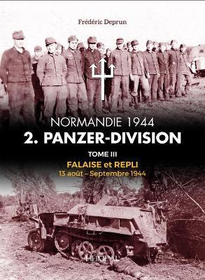 2. Panzerdivision En Normandie: Volume 3 - Falaise Et Repli, 13 Ao�t-Septembre 1944 - Fr�d�ric Deprun