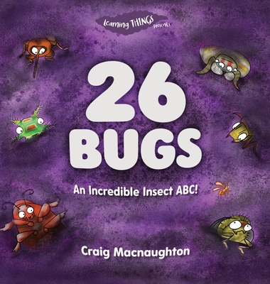 26 Bugs: An Incredible Insect ABC! - Craig Macnaughton