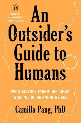 An Outsider's Guide to Humans: What Science Taught Me about What We Do and Who We Are - Camilla Pang