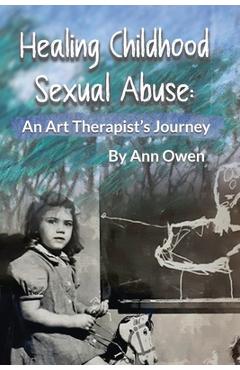 Coperta cărții 'Healing Childhood Sexual Abuse: An Art Therapist's Journey - Ann Owen'