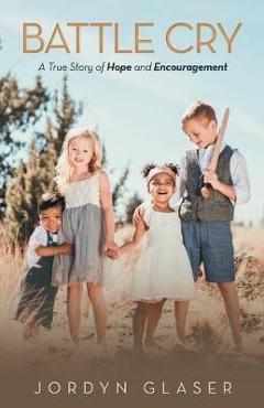 Coperta cărții 'Battle Cry: A True Story of Hope and Encouragement - Jordyn Glaser'