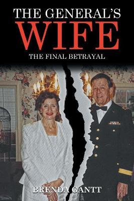 The General's Wife: The Final Betrayal - Brenda Gantt