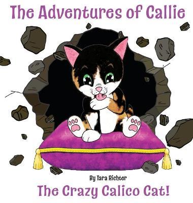 Callie: The Crazy Calico Cat - Tara Richter