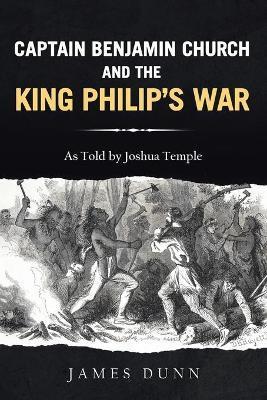 Captain Benjamin Church and the King Philip's War - James Dunn