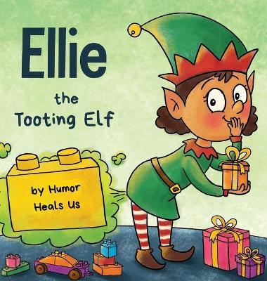 Ellie the Tooting Elf: A Story About an Elf Who Toots (Farts) - Humor Heals Us