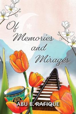 Of Memories and Mirages - Abu B. Rafique