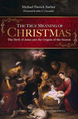 The True Meaning of Christmas: The Birth of Jesus and the Origins of the Season - Michael Patrick Barber