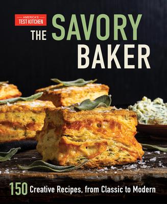 The Savory Baker: 150 Creative Recipes, from Classic to Modern - America's Test Kitchen