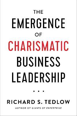 The Emergence of Charismatic Business Leadership - Richard S. Tedlow