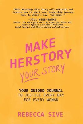 Make Herstory Your Story: Your Guided Journal to Justice Every Day for Every Woman - Rebecca Sive