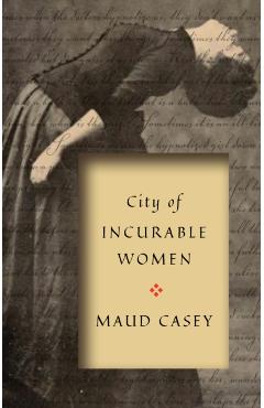 City of Incurable Women - Maud Casey
