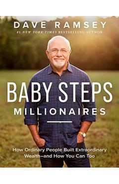 Baby Steps Millionaires: How Ordinary People Built Extraordinary Wealth--And How You Can Too - Dave Ramsey